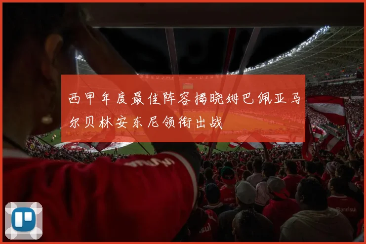 西甲年度最佳阵容揭晓姆巴佩亚马尔贝林安东尼领衔出战